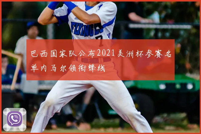 巴西国家队公布2021美洲杯参赛名单内马尔领衔锋线