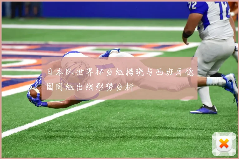 日本队世界杯分组揭晓与西班牙德国同组出线形势分析