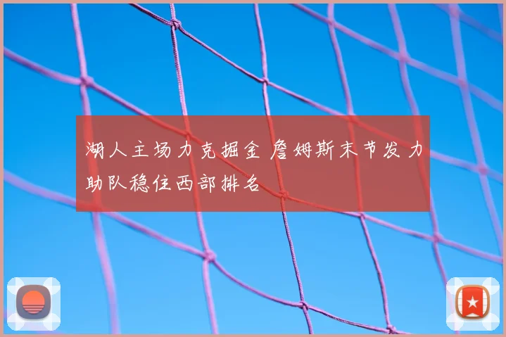 湖人主场力克掘金 詹姆斯末节发力助队稳住西部排名