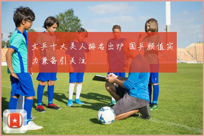 女乒十大美人排名出炉 国乒颜值实力兼备引关注