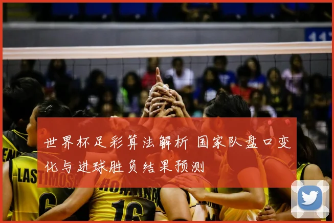 世界杯足彩算法解析 国家队盘口变化与进球胜负结果预测
