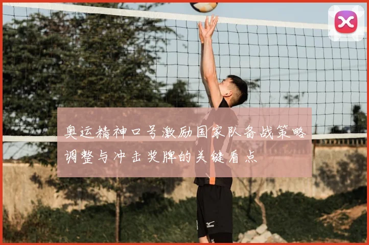 奥运精神口号激励国家队备战策略调整与冲击奖牌的关键看点