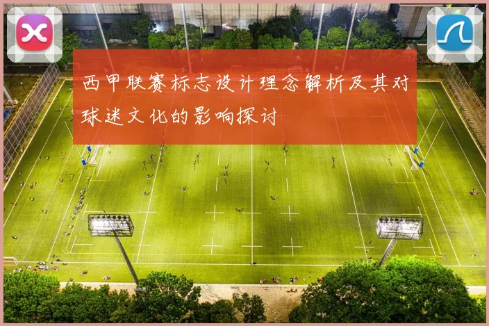 西甲联赛标志设计理念解析及其对球迷文化的影响探讨