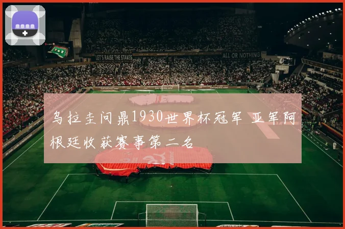 乌拉圭问鼎1930世界杯冠军 亚军阿根廷收获赛事第二名