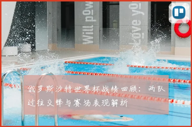 俄罗斯沙特世界杯战绩回顾:两队过往交锋与赛场表现解析