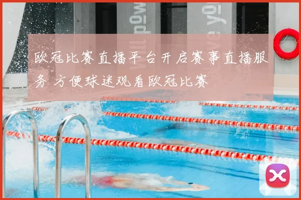 欧冠比赛直播平台开启赛事直播服务 方便球迷观看欧冠比赛